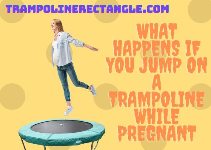 what happens if you jump on a trampoline while pregnant