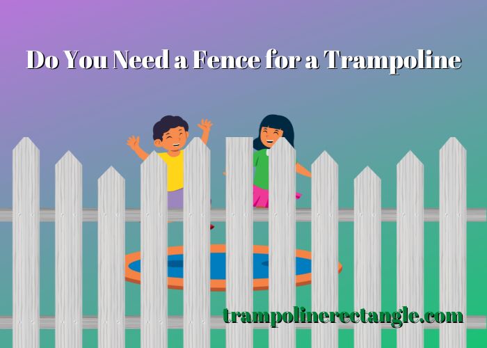 do you need a fence for a trampoline