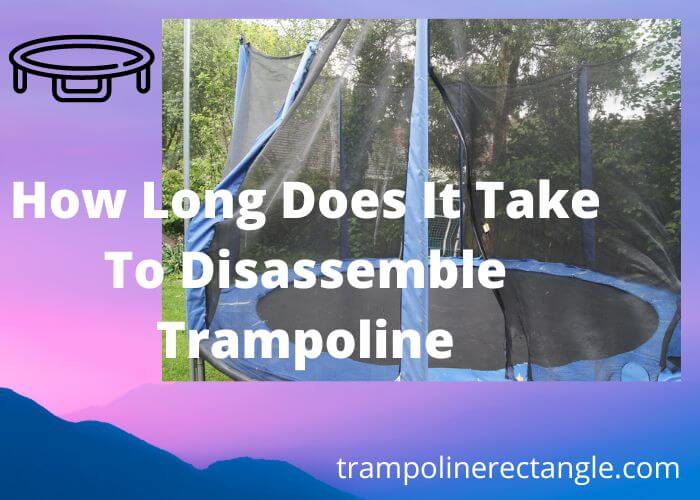 how long does it take to disassemble trampoline