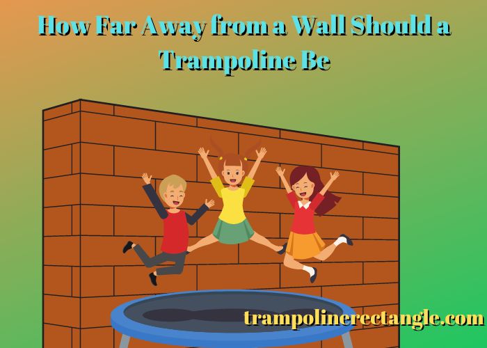 how far away from a wall should a trampoline be