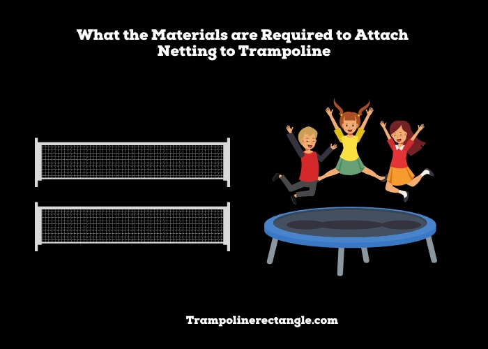 what the materials are required to attach netting to trampoline