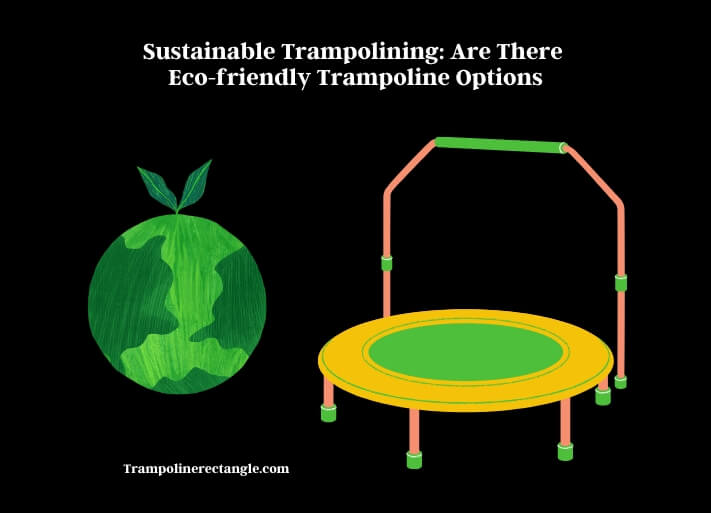 sustainable trampolining are there eco-friendly trampoline options
