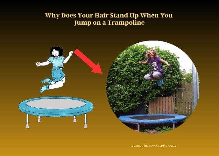 why does your hair stand up when you jump on a trampoline